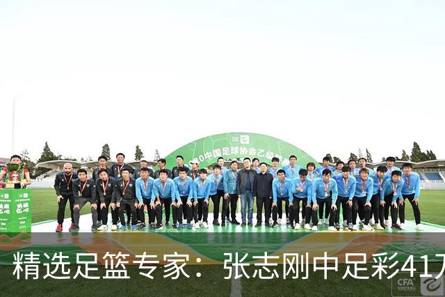 精选足篮专家：张志刚中足彩41万 朱宇桐7连红