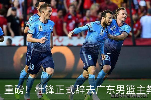 重磅！杜锋正式辞去广东男篮主教练职务，外教接任成为热点话题